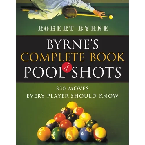 Byrne's Complete Book of Pool Shots: 350 Moves Every Player Should Know - Paperback