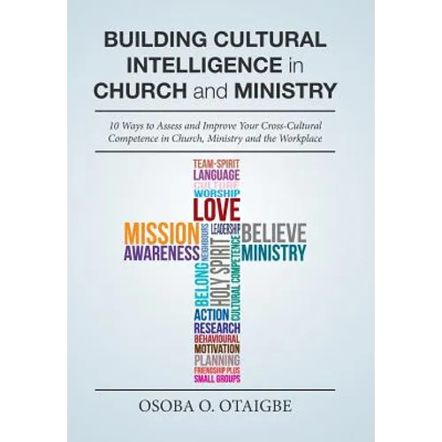 Building Cultural Intelligence in Church and Ministry: 10 Ways to Assess and Improve Cross-Cultural Competence in Church, Ministry and the Workplace.