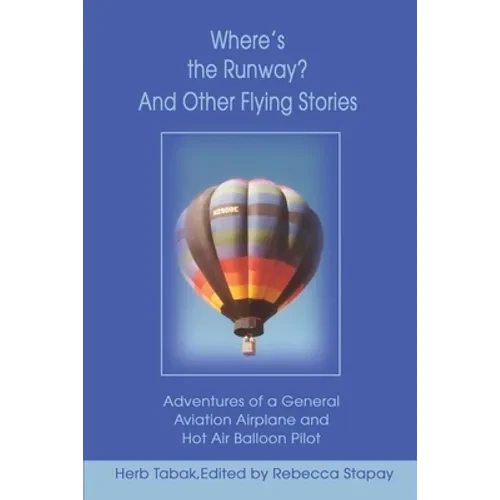 Where's the Runway? and Other Flying Stories: Adventures of a General Aviation Airplane and Hot Air Balloon Pilot - Paperback