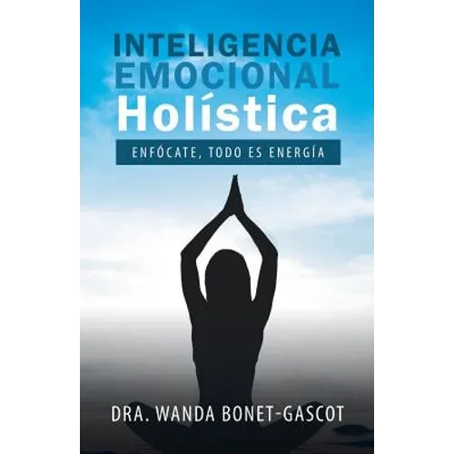 Inteligencia Emocional Holística: Enfócate, Todo Es Energía - Paperback