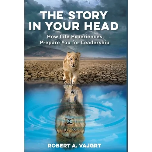 The Story in Your Head: How Life Experiences Prepare You for Leadership - Hardcover