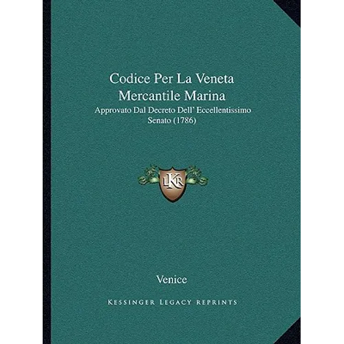 Codice Per La Veneta Mercantile Marina: Approvato Dal Decreto Dell' Eccellentissimo Senato (1786)