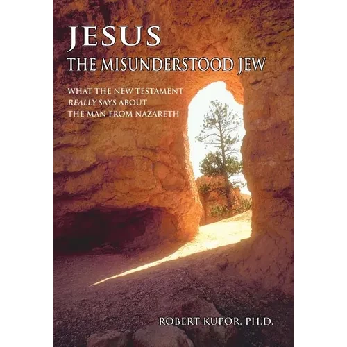 Jesus the Misunderstood Jew: What the New Testament Really Says about the Man from Nazareth - Hardcover