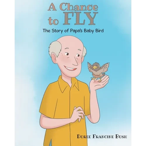 A Chance to Fly: The Story of Papa's Baby Bird - Paperback