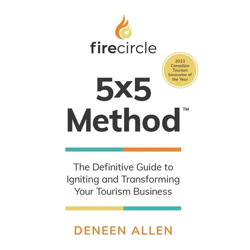 Firecircle 5x5 Method: The Definitive Guide to Igniting and Transforming Your Tourism Business - Hardcover
