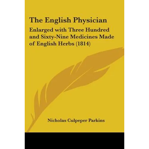 The English Physician: Enlarged with Three Hundred and Sixty-Nine Medicines Made of English Herbs (1814) - Paperback - IBook Store