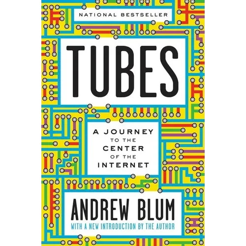 Tubes: A Journey to the Center of the Internet with a New Introduction by the Author