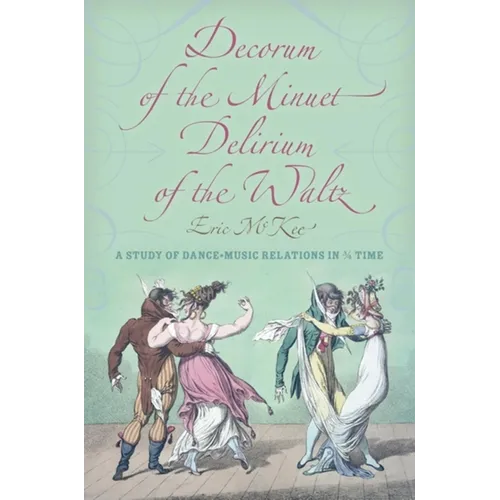 Decorum of the Minuet, Delirium of the Waltz: A Study of Dance-Music Relations in 3/4 Time - Hardcover - IBook Store