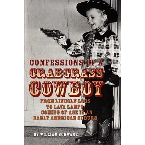 Confessions of a Crabgrass Cowboy: From Lincoln Logs to Lava Lamps: Coming of Age in an Early American Suburb - Paperback