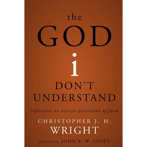 The God I Don't Understand: Reflections on Tough Questions of Faith
