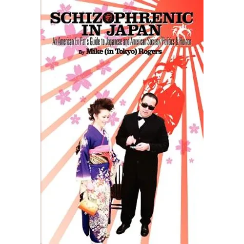 Schizophrenic in Japan: An American Ex-Pat's Guide to Japanese and American Society/Politics & Humor - Paperback