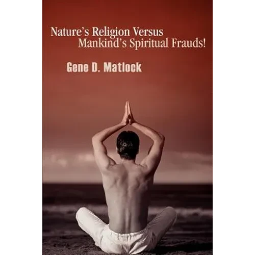 Nature's Religion Versus Mankind's Spiritual Frauds! - Paperback
