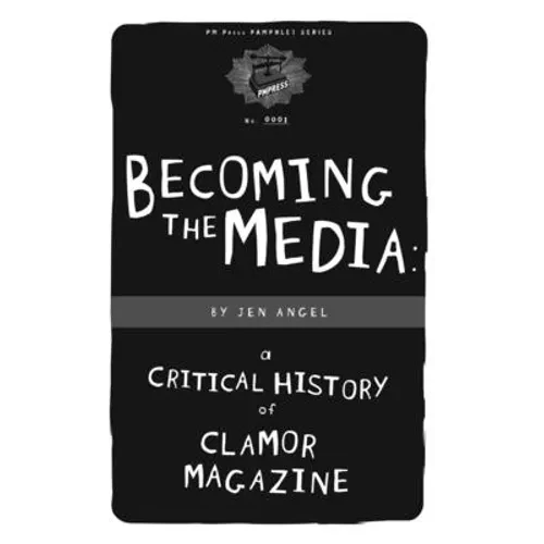 Becoming the Media: A Critical History of Clamor Magazine - Paperback