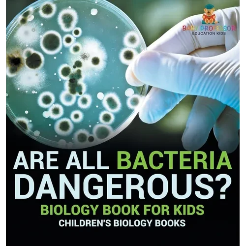 Are All Bacteria Dangerous? Biology Book for Kids Children's Biology Books - Hardcover