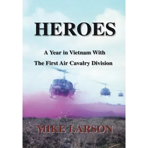 Heroes: A Year in Vietnam with the First Air Cavalry Division - Hardcover