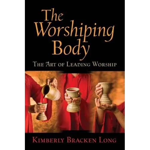 The Worshiping Body: The Art of Leading Worship - Paperback