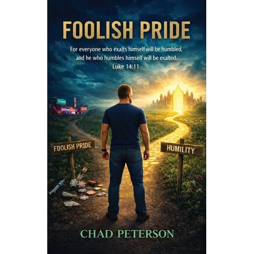 Foolish Pride: How God Broke My Foolish Pride and Rebuilt My Life Through Humility