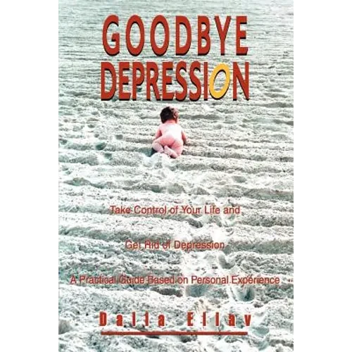 Goodbye Depression: Take Control of Your Life and Get Rid of Depression A Practical Guide Based on Personal Experience - Paperback
