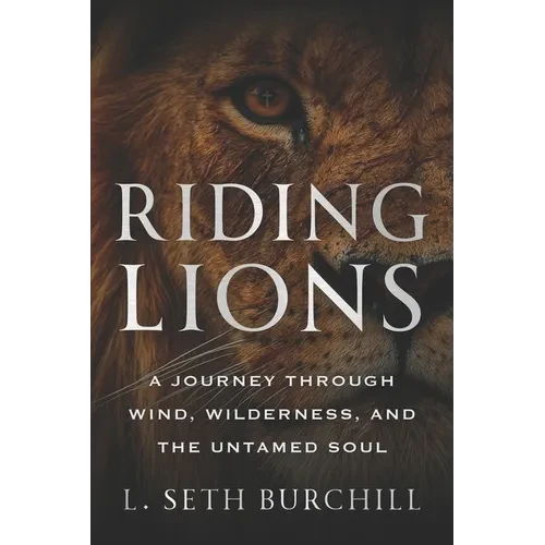 Riding Lions: A Journey Through Wind, Wilderness, and the Untamed Soul - Paperback
