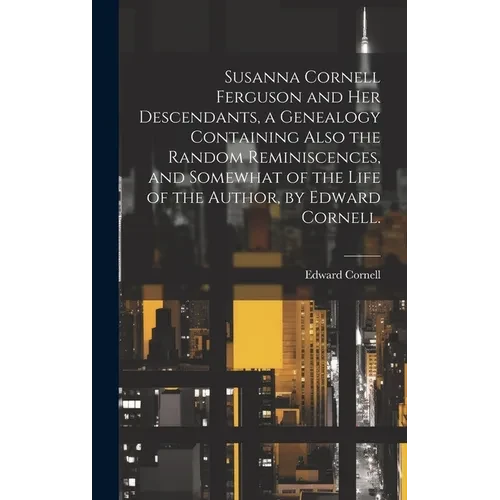 Susanna Cornell Ferguson and Her Descendants, a Genealogy Containing Also the Random Reminiscences, and Somewhat of the Life of the Author, by Edward - Hardcover