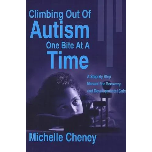 Climbing Out of Autism One Bite at a Time: A Step by Step Manual for Recovery and Developmental Gain - Paperback