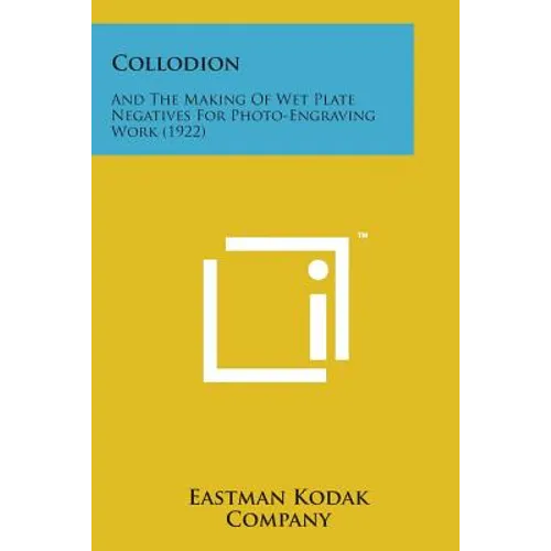 Collodion: And the Making of Wet Plate Negatives for Photo-Engraving Work (1922)