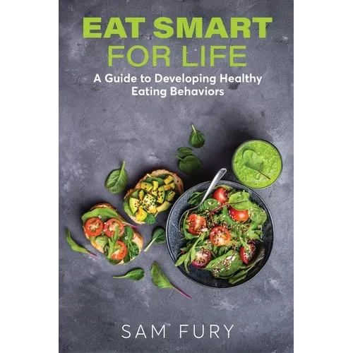 Eat Smart for Life: A Guide to Developing Healthy Eating Behaviors - Paperback