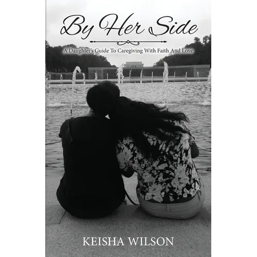 By Her Side: A Daughter's Guide to Caregiving with Faith and Love