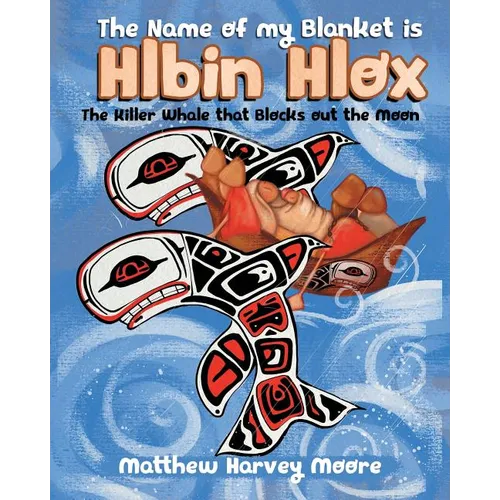 The Name of my Blanket is Hlbin Hlox: The Killer Whale that Blocks out the Moon - Paperback - IBook Store
