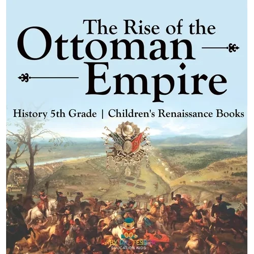 The Rise of the Ottoman Empire - History 5th Grade Children's Renaissance Books - Hardcover