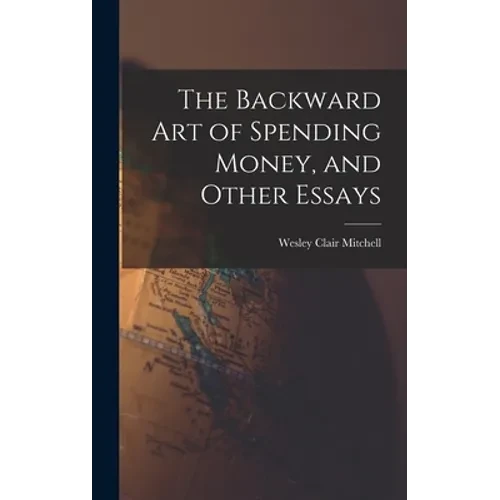 The Backward Art of Spending Money, and Other Essays - Hardcover