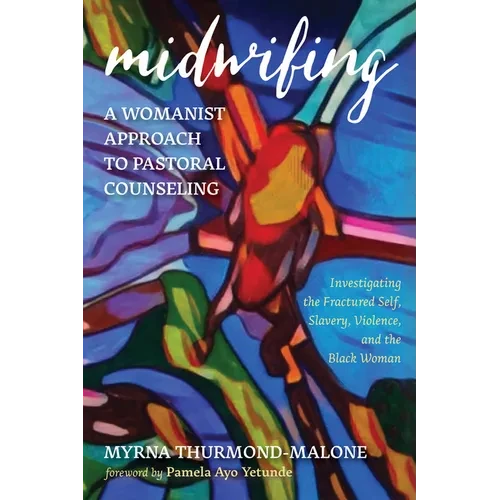 Midwifing--A Womanist Approach to Pastoral Counseling: Investigating the Fractured Self, Slavery, Violence, and the Black Woman - Hardcover