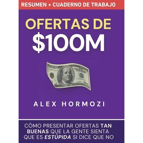 Ofertas de $100M Resumen y Cuaderno de trabajo: Cómo presentar ofertas tan buenas que la gente sienta que es estúpida si dice que no - Hardcover