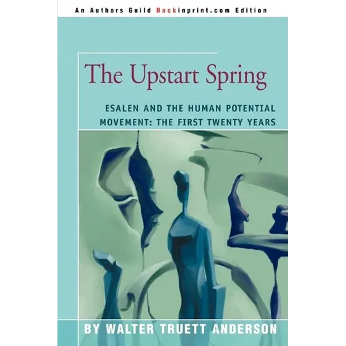 The Upstart Spring: Esalen and the Human Potential Movement: The First Twenty Years - Paperback