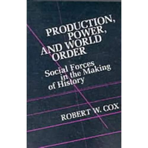 Production Power and World Order: Social Forces in the Making of History - Paperback - IBook Store