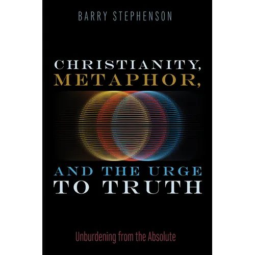 Christianity, Metaphor, and the Urge to Truth: Unburdening from the Absolute