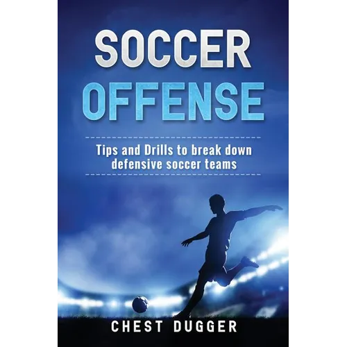 Soccer Offense: Tips and Drills to Break Down Defensive Soccer Teams