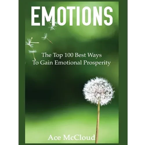 Emotions: The Top 100 Best Ways To Gain Emotional Prosperity - Hardcover