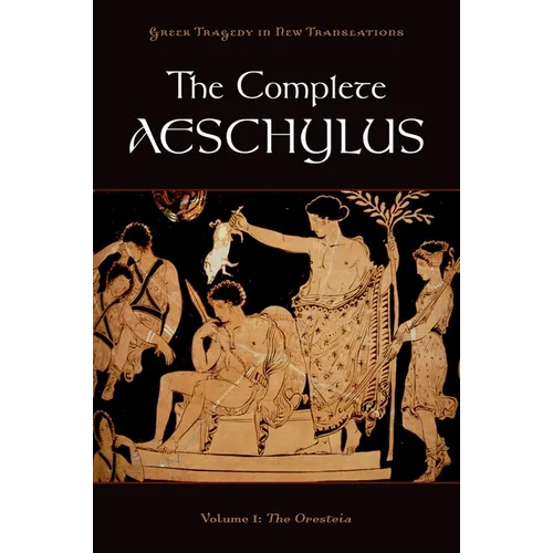 The Complete Aeschylus: Volume I: The Oresteia