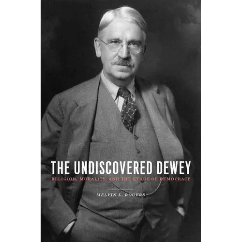 The Undiscovered Dewey: Religion, Morality, and the Ethos of Democracy - Paperback - IBook Store