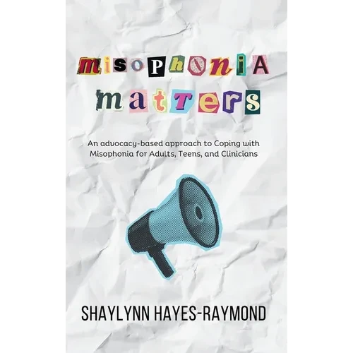 Misophonia Matters: An Advocacy-Based Approach to Coping with Misophonia for Adults, Teens, and Clinicians - Hardcover