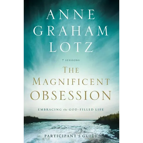 The Magnificent Obsession Bible Study Participant's Guide: Embracing the God-Filled Life