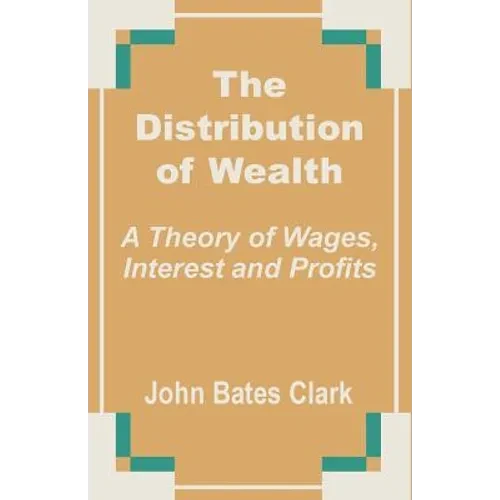 The Distribution of Wealth: A Theory of Wages, Interest and Profits - Paperback