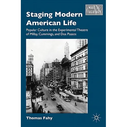 Staging Modern American Life: Popular Culture in the Experimental Theatre of Millay, Cummings, and Dos Passos - Hardcover - IBook Store