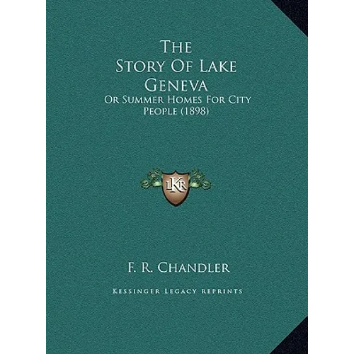 The Story Of Lake Geneva: Or Summer Homes For City People (1898) - Hardcover - IBook Store