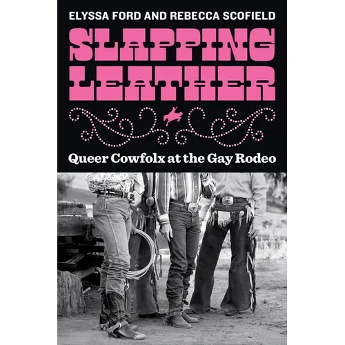 Slapping Leather: Queer Cowfolx at the Gay Rodeo - Hardcover