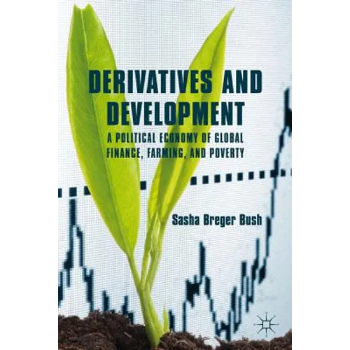 Derivatives and Development: A Political Economy of Global Finance, Farming, and Poverty - Hardcover - IBook Store