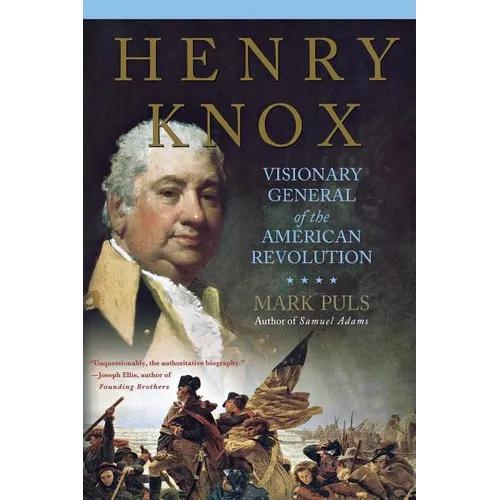 Henry Knox: Visionary General of the American Revolution
