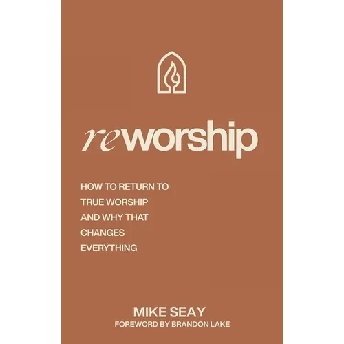 Reworship: How to Return to True Worship, and How That Changes Everything - Paperback
