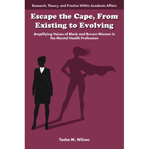 Escape the Cape, from Existing to Evolving: Amplifying Voices of Black and Brown Women in the Mental Health Profession - Hardcover